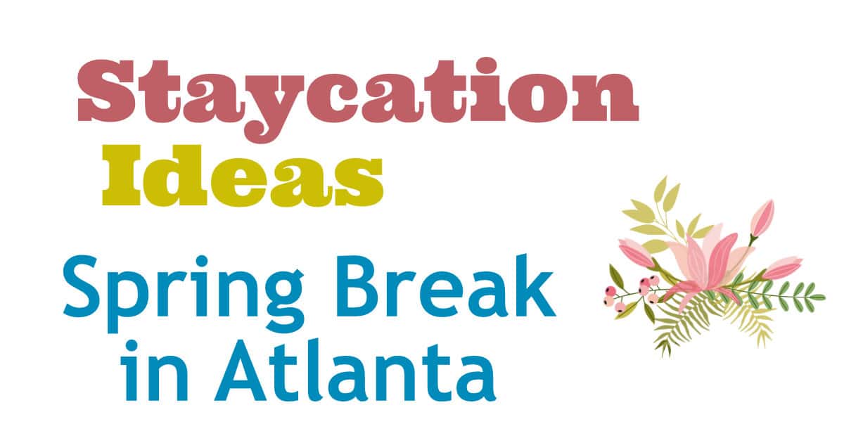 Spring Break Atlanta Staycation Ideas
